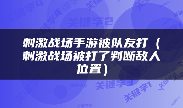 刺激战场手游被队友打（刺激战场被打了判断敌人位置）