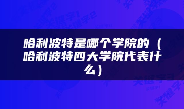 哈利波特是哪个学院的（哈利波特四大学院代表什么）