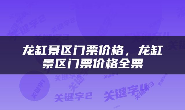 龙缸景区门票价格，龙缸景区门票价格全票