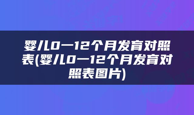 婴儿0一12个月发育对照表(婴儿0一12个月发育对照表图片)