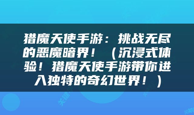 猎魔天使手游：挑战无尽的恶魔暗界！（沉浸式体验！猎魔天使手游带你进入独特的奇幻世界！）