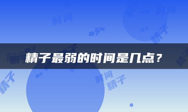 精子最弱的时间是几点？