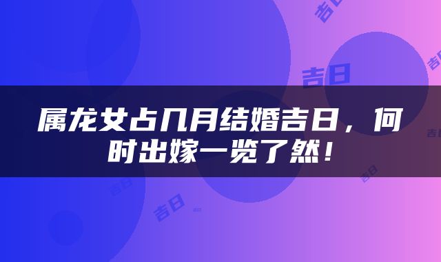 属龙女占几月结婚吉日，何时出嫁一览了然！