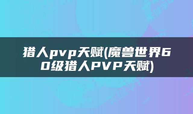 猎人pvp天赋(魔兽世界60级猎人PVP天赋)