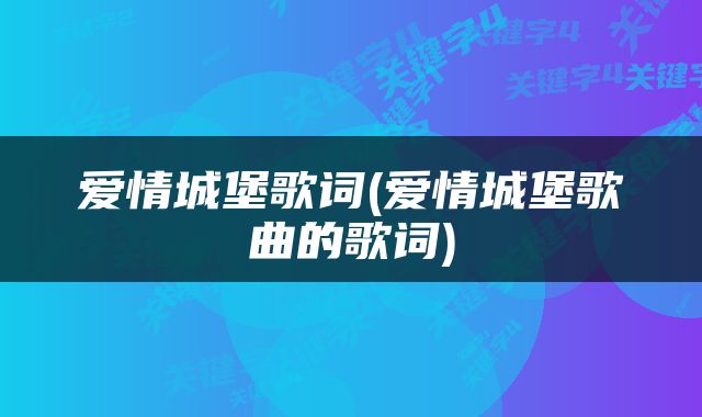 爱情城堡歌词(爱情城堡歌曲的歌词)