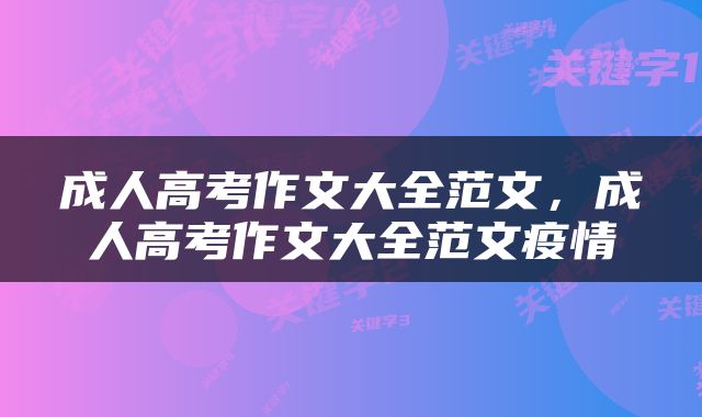 成人高考作文大全范文,成人高考作文大全范文疫情