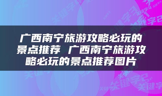 广西南宁旅游攻略必玩的景点推荐 广西南宁旅游攻略必玩的景点推荐图片
