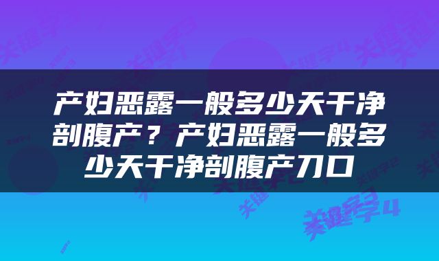 产妇恶露一般多少天干净剖腹产？产妇恶露一般多少天干净剖腹产刀口