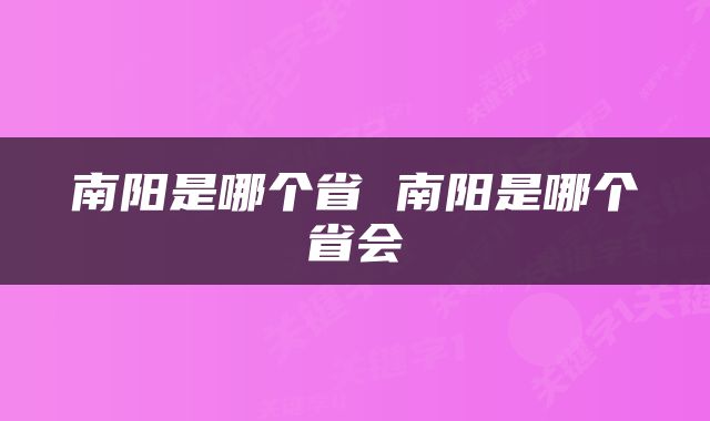 南阳是哪个省 南阳是哪个省会