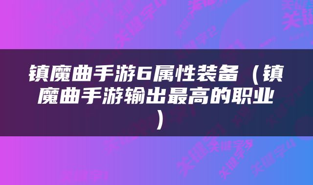 镇魔曲手游6属性装备（镇魔曲手游输出最高的职业）