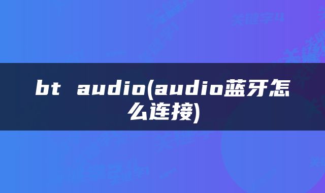 bt audio(audio蓝牙怎么连接)