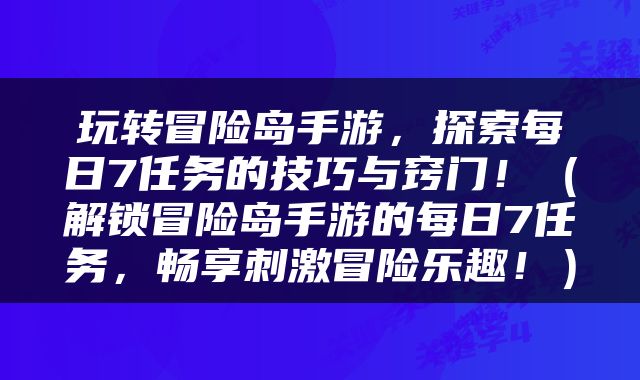 玩转冒险岛手游，探索每日7任务的技巧与窍门！（解锁冒险岛手游的每日7任务，畅享刺激冒险乐趣！）