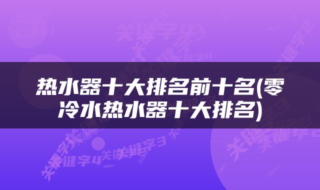 热水器十大排名前十名(零冷水热水器十大排名)