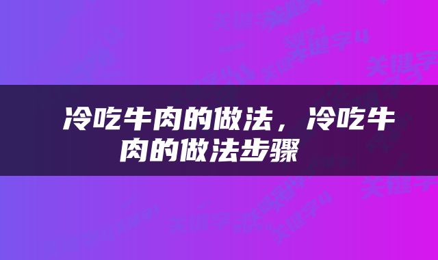  冷吃牛肉的做法，冷吃牛肉的做法步骤 