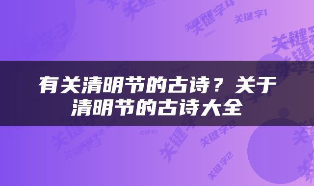 有关清明节的古诗？关于清明节的古诗大全