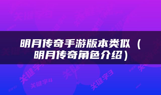 明月传奇手游版本类似（明月传奇角色介绍）