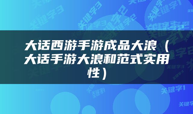 大话西游手游成品大浪（大话手游大浪和范式实用性）