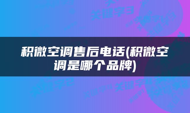 积微空调售后电话(积微空调是哪个品牌)