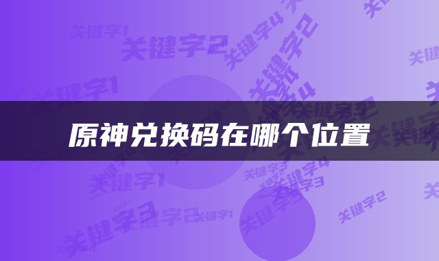 原神兑换码在哪个位置