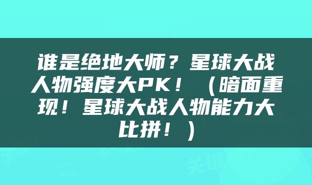 谁是绝地大师？星球大战人物强度大PK！（暗面重现！星球大战人物能力大比拼！）