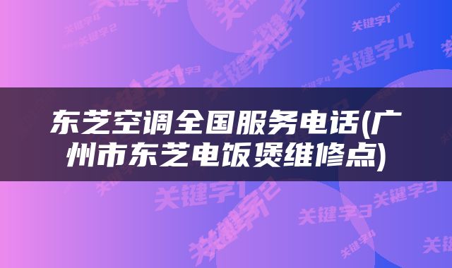 东芝空调全国服务电话(广州市东芝电饭煲维修点)
