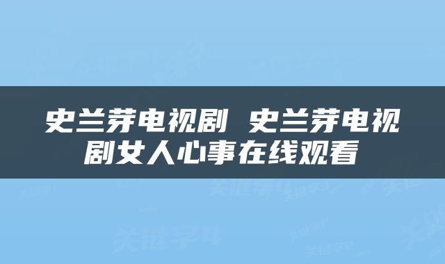 史兰芽电视剧 史兰芽电视剧女人心事在线观看