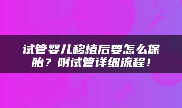 试管婴儿移植后要怎么保胎？附试管详细流程！