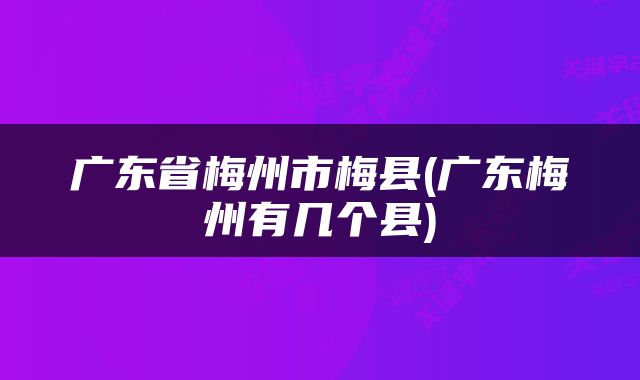 广东省梅州市梅县(广东梅州有几个县)