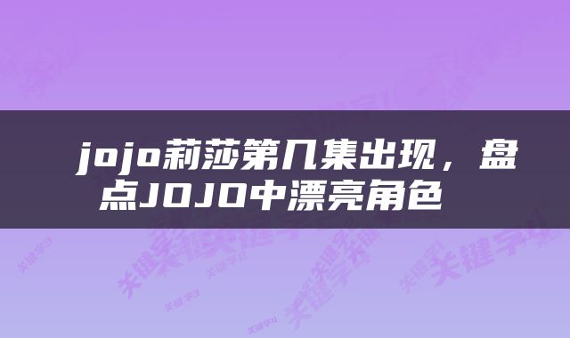  jojo莉莎第几集出现，盘点JOJO中漂亮角色 