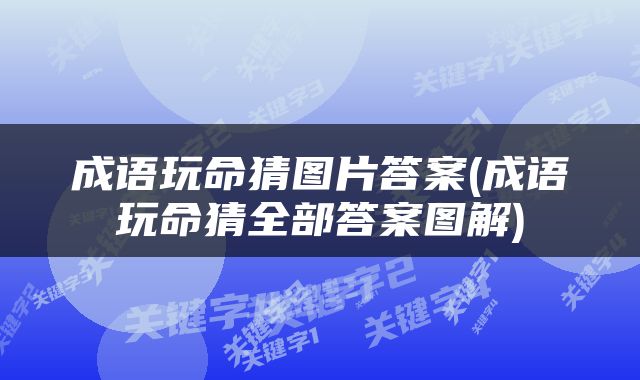 成语玩命猜图片答案(成语玩命猜全部答案图解)