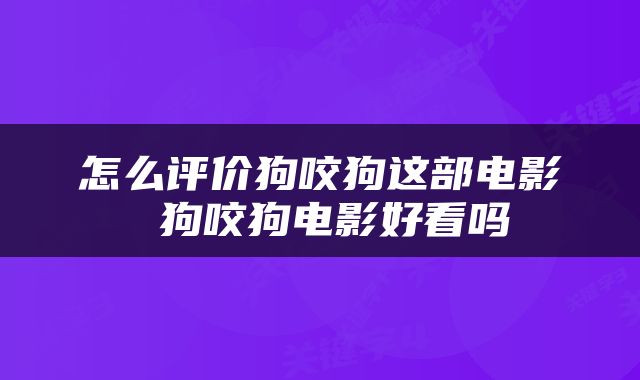 怎么评价狗咬狗这部电影 狗咬狗电影好看吗