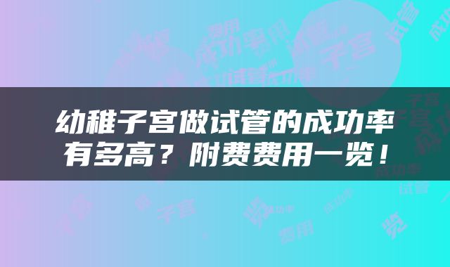 幼稚子宫做试管的成功率有多高？附费费用一览！