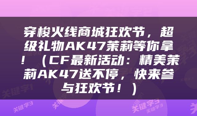 穿梭火线商城狂欢节，超级礼物AK47茉莉等你拿！（CF最新活动：精美茉莉AK47送不停，快来参与狂欢节！）
