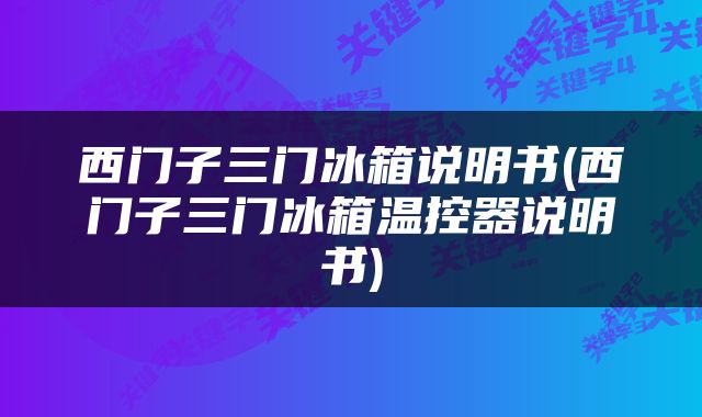 西门子三门冰箱说明书(西门子三门冰箱温控器说明书)