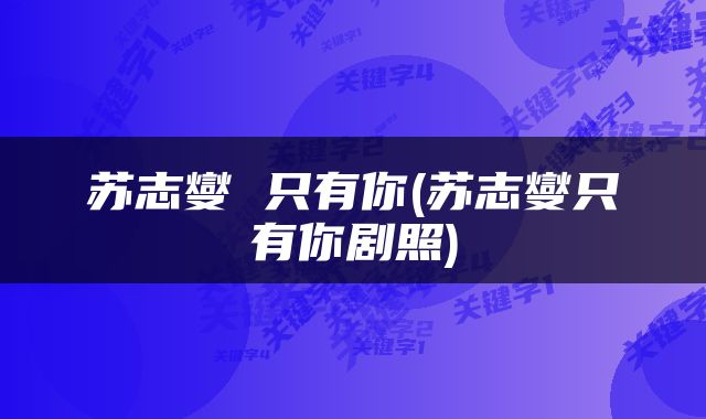 苏志燮 只有你(苏志燮只有你剧照)