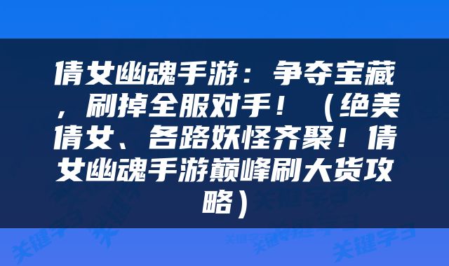 倩女幽魂手游：争夺宝藏，刷掉全服对手！（绝美倩女、各路妖怪齐聚！倩女幽魂手游巅峰刷大货攻略）