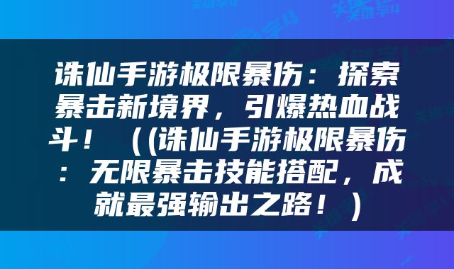 诛仙手游极限暴伤：探索暴击新境界，引爆热血战斗！（(诛仙手游极限暴伤：无限暴击技能搭配，成就最强输出之路！）