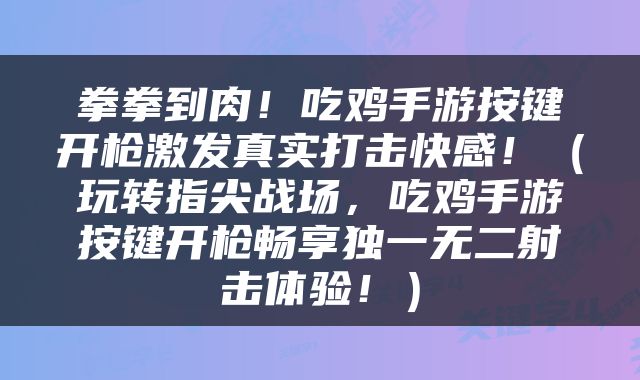 拳拳到肉！吃鸡手游按键开枪激发真实打击快感！（玩转指尖战场，吃鸡手游按键开枪畅享独一无二射击体验！）