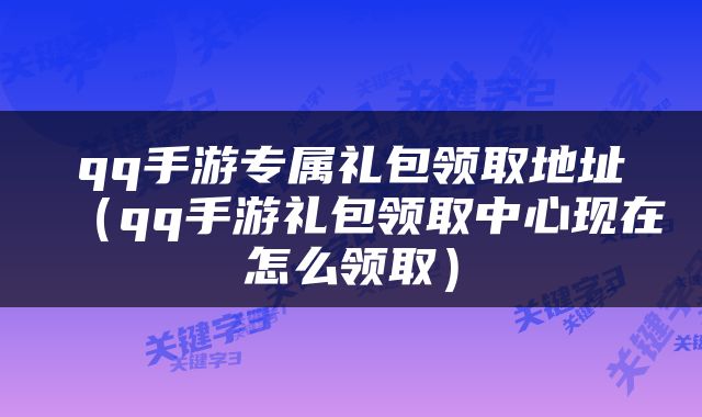 qq手游专属礼包领取地址（qq手游礼包领取中心现在怎么领取）