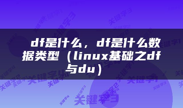  df是什么，df是什么数据类型（linux基础之df与du） 