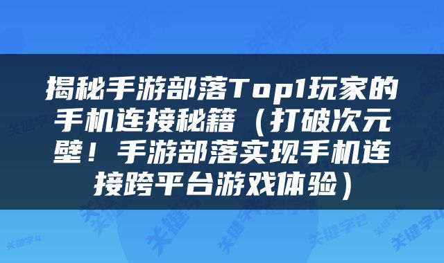 揭秘手游部落Top1玩家的手机连接秘籍（打破次元壁！手游部落实现手机连接跨平台游戏体验）