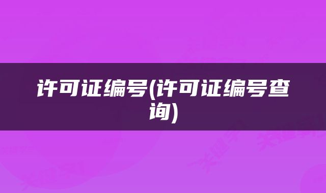 许可证编号(许可证编号查询)