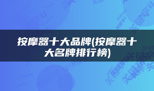 按摩器十大品牌(按摩器十大名牌排行榜)