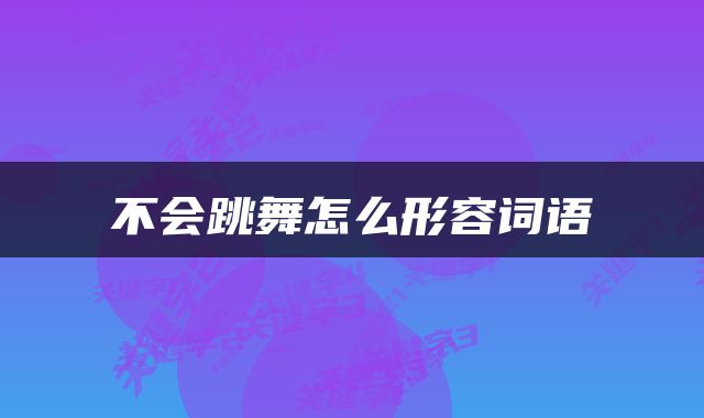不会跳舞怎么形容词语