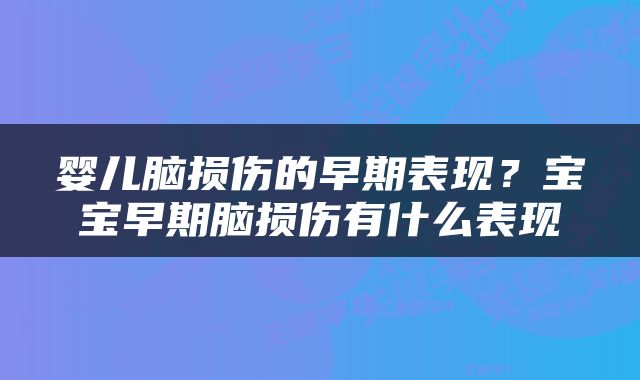 婴儿脑损伤的早期表现？宝宝早期脑损伤有什么表现