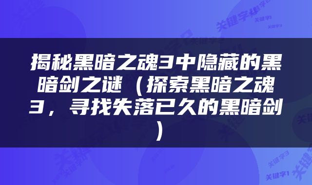 揭秘黑暗之魂3中隐藏的黑暗剑之谜（探索黑暗之魂3，寻找失落已久的黑暗剑）