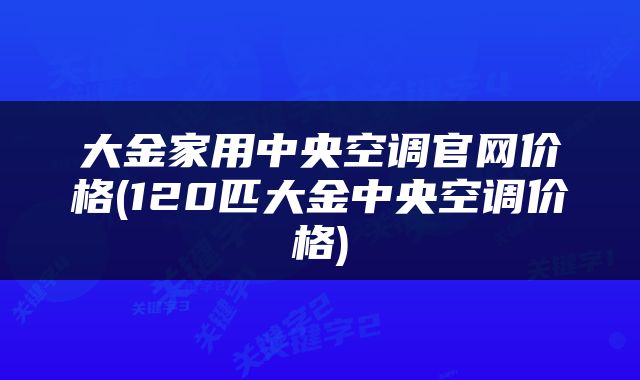 大金家用中央空调官网价格(120匹大金中央空调价格)