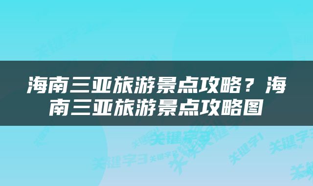 海南三亚旅游景点攻略？海南三亚旅游景点攻略图