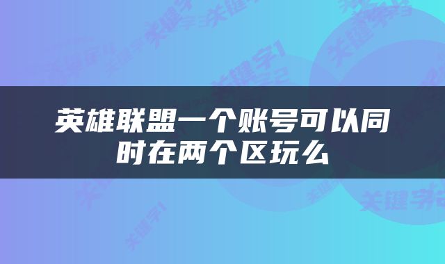 英雄联盟一个账号可以同时在两个区玩么