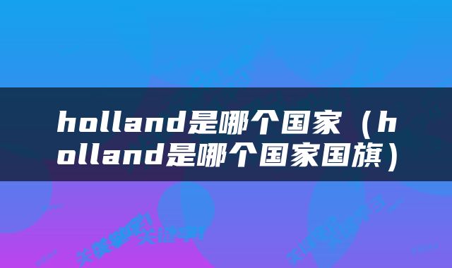 holland是哪个国家（holland是哪个国家国旗）